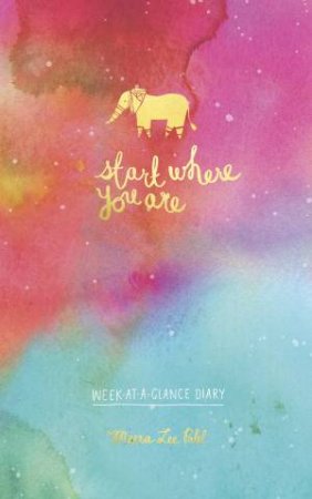 Start Where You Are: Week-At-A-Glance Diary by Meera Lee Patel