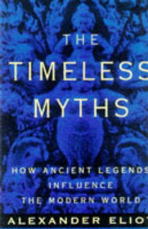 The Timeless Myths by Alexander Eliot