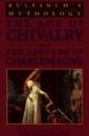 Bullfinch's Mythology: The Age Of Chivalry And The Legends Of Charlemagne by Thomas Bulfinch