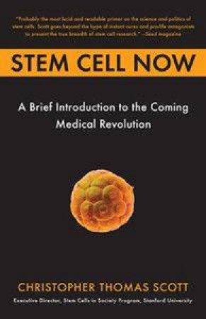 Stem Cell Now: A Brief Introduction To The Coming Medical Revolution by Christopher Thomas Scott