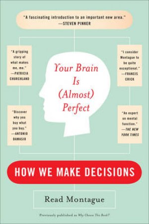 Your Brain Is (Almost) Perfect: How We Make Decisions by Read Montague