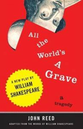 All the World's a Grave: A Tragedy by John Reed