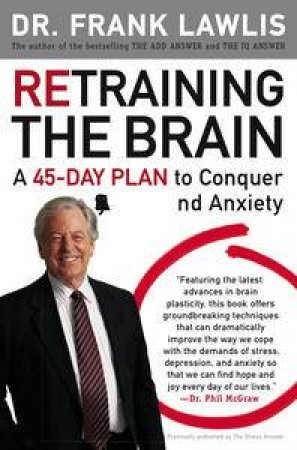 Retraining the Brain: A 45-Day Plan to Conquer Stress and Anxiety by Frank Lawlis