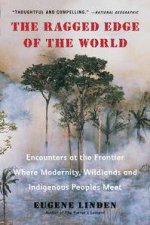 The Ragged Edge of the World Encounters at the Frontier Where Modernity Wildlands and Indigenous Peoples Meet