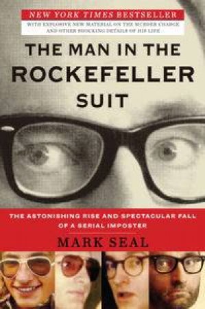The Man in the Rockefeller Suit :The Astonishing Rise and Spectacular Fall of a Serial Impostor by Mark Seal
