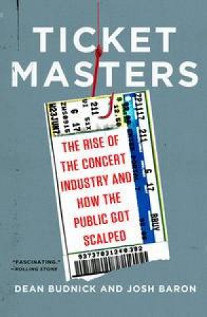 Ticket Masters: The Rise of the Concert Industry and How the Public Got Scalped by Dean Budnick & Josh Baron 