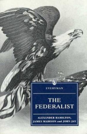 Everyman Classics: The Federalist by Alexander Hamilton & James Madison & John Jay