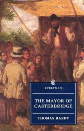 Everyman Classics: The Mayor Of Casterbridge by Thomas Hardy