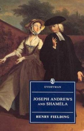 Everyman Classics: Joseph Andrews And Shamela by Henry Fielding