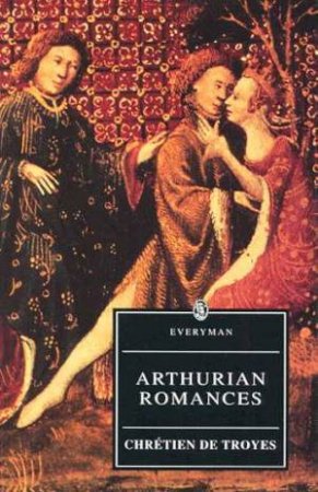 Everyman Classics: Arthurian Romances by Chretien de Troyes