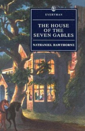 Everyman Classics: The House Of The Seven Gables by Nathaniel Hawthorne