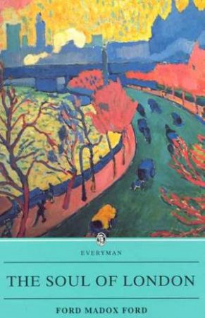 Everyman Classics: The Soul Of London by Ford Madox Ford