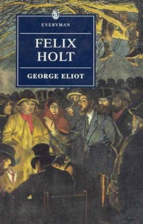 Everyman Classics: Felix Holt by George Eliot