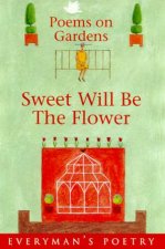 Sweet Will Be The Flower Poems On Gardens
