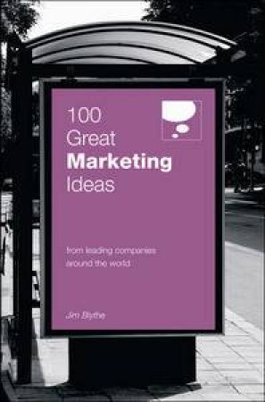 100 Great Marketing Ideas From Leading Companies Around the World by Jim Blythe