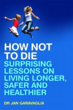 How Not to Die Surprising Lessons on Living Longer Safer and Healthier