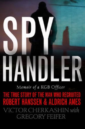 Spy Handler by Victor Cherkashin & Gregory Feifer