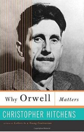 Why Orwell Matters by Christopher Hitchens