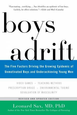 Boys Adrift: The Five Factors Driving The Growing Epidemic Of Unmotivated Boys And Underachieving Young Men by Leonard Sax