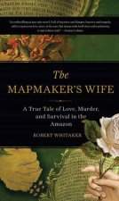The Mapmakers Wife A True Tale Of Love Murder And Survival In The Amazon