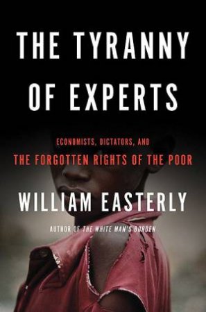 The Tyranny of Experts by William Easterly