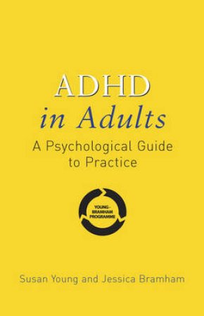 ADHD In Adults: A Psychological Guide To Practice by Susan Young & Jessica Bramham