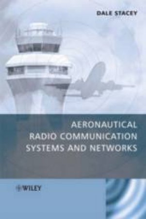 Aeronautical Radio Communication Systems And Networks by Dale Stacey