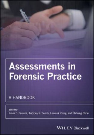 Assessments In Forensic Practice: A Handbook by Kevin D. Browne, Anthony R. Beech, Leam A. Craig & Shihning Chou