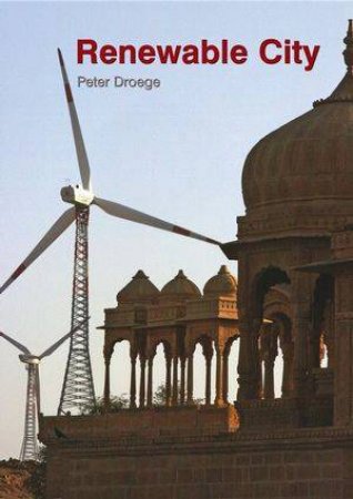 The Renewable City: A Comprehensive Guide To An Urban Revolution by Peter Droege