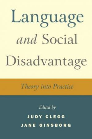 Language and Social Disadvantage: Theory into Practice by Judy Clegg