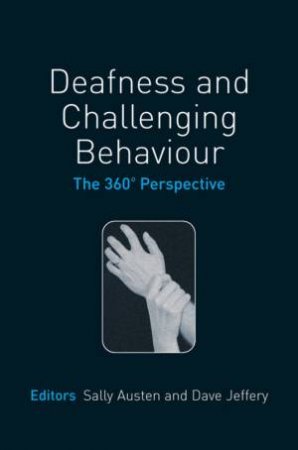 Deafness And Challenging Behavior: The 360 Perspective by Sally Austen & Dave Jeffery