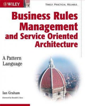 Business Rules Management And Service Oriented Architecture: A Pattern Language by Ian Graham