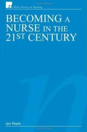 Becoming a Nurse in the 21st Century by Ian Peate