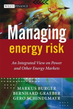 Managing Energy Risk: An Integrated View On Power And Other Energy Markets by Various