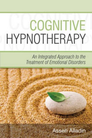 Cognitive Hypnotherapy - an Integrated Approach to the Treatment of Emotional Disorders by Assen Alladin