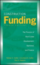 Construction Funding The Process of Real Estate Development Appraisal and Finance Fourth Edition