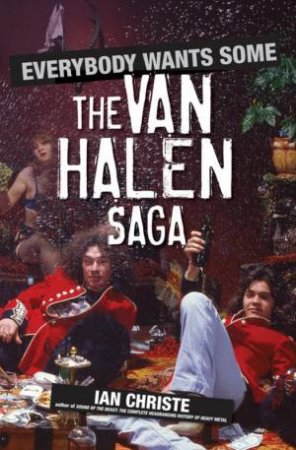 Everybody Wants Some: The Van Halen Saga by Ian Christie