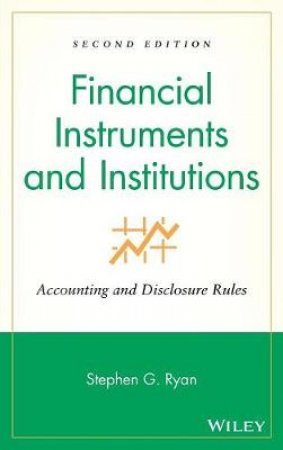 Financial Instruments And Institutions: Accounting And Disclosure Rules by Stephen Ryan