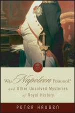 Was Napoleon Poisoned And Other Unsolved Mysteries Of Royal History