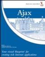 Ajax Your visual blueprint for creating rich Internet applications