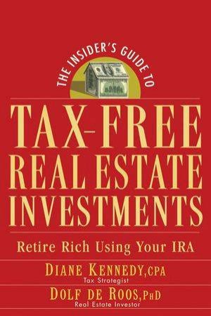 The Insider's Guide To Tax-Free Real Estate Investments: Retire Rich Using Your IRA