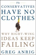 Conservatives Have No Clothes Why Rightwing Ideas Keep Failing