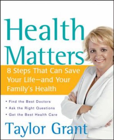 Health Matters: 8 Steps That Can Save Your Life - And Your Family's Health by Taylor Grant