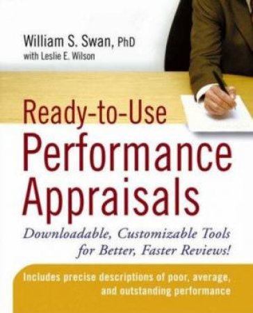 Ready-To-Use Performance Appraisals: Downloadable, Customizable Tools For Better, Faster Reviews! by William S Swan & Leslie E Wilson