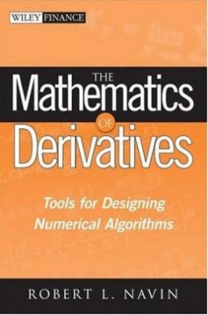 The Mathematics Of Derivatives: Tools For Designing Numerical Algorithms by Robert L Navin