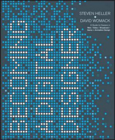Becoming a Digital Designer: A Guide to Careers in Web, Video, Broadcast, Game and Animation Design by S Heller, D Womack