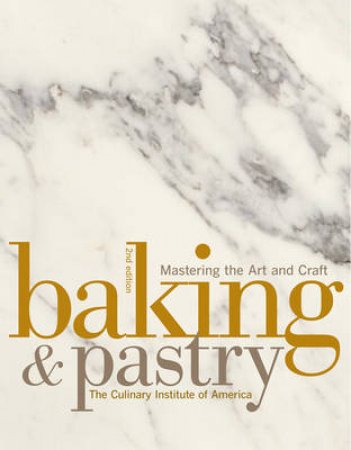 Baking and Pastry: Mastering the Art and Craft, 2nd Ed by The Culinary Institute of America
