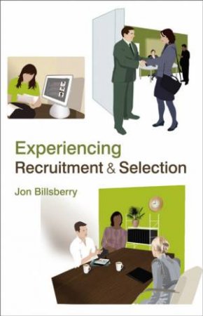 Experiencing Recruitment And Selection by Jon Billsberry