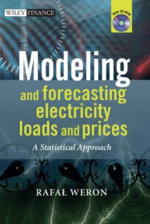 Modeling And Forecasting Electricity Loads And Prices: A Statistical Approach by Rafal Weron