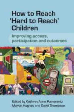 How To Reach Hard To Reach Children: Improving Access, Participation And Outcomes by Various